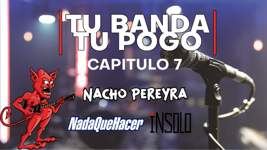Tu Banda, Tu Pogo. Capítulo 7: Nacho Pereyra (Nada Que Hacer)
