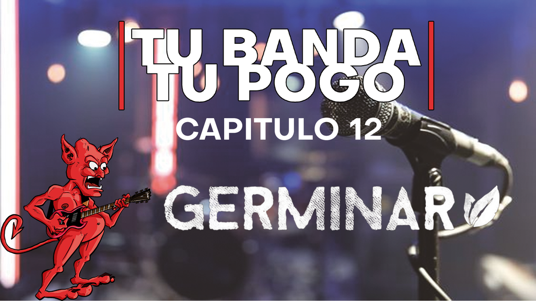 Tu Banda, Tu Pogo. Capítulo 12: GERMINAR